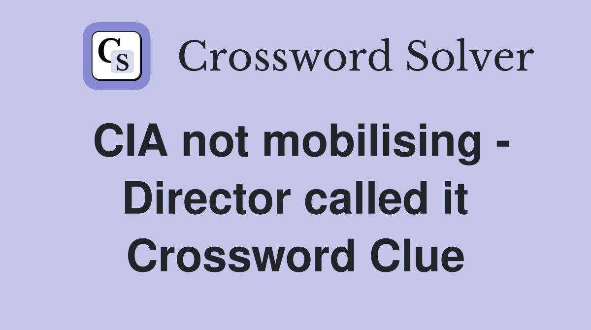 CIA not mobilising - Director called it Crossword Clue