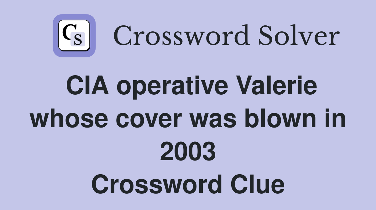 CIA operative Valerie whose cover was blown in 2003 Crossword Clue