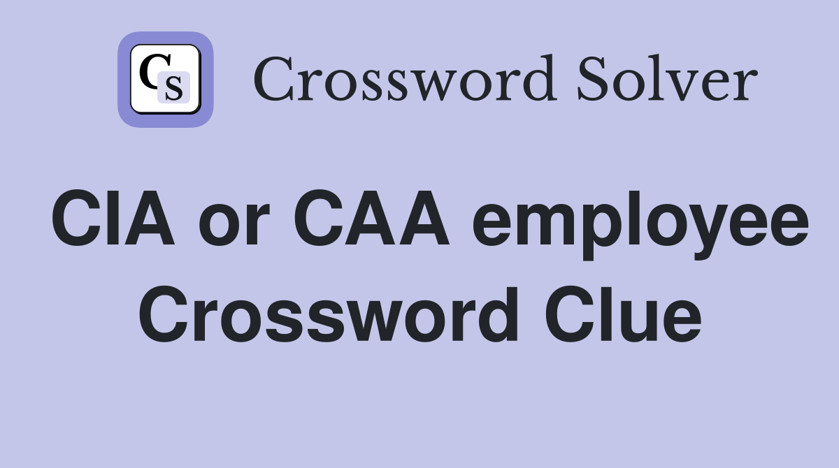 CIA or CAA employee Crossword Clue