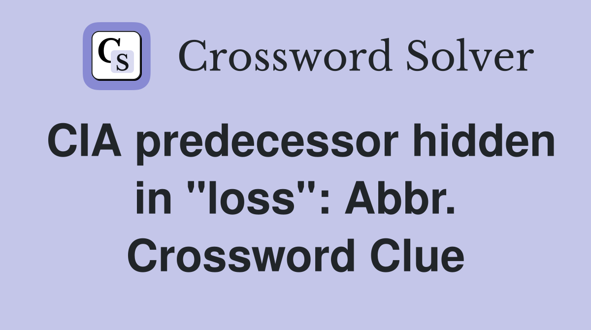 CIA predecessor hidden in "loss": Abbr. Crossword Clue