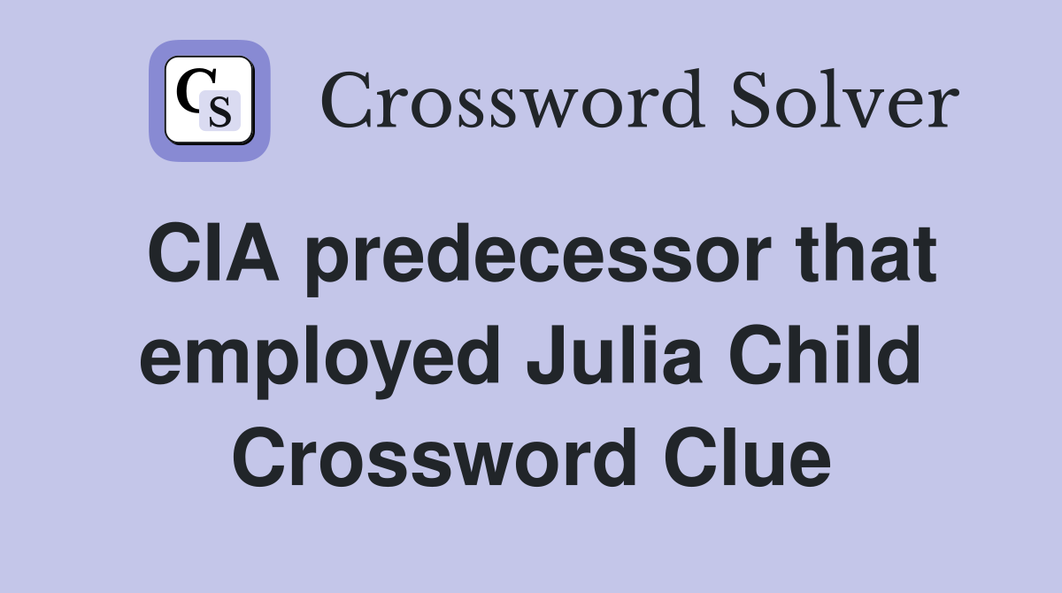 CIA predecessor that employed Julia Child Crossword Clue