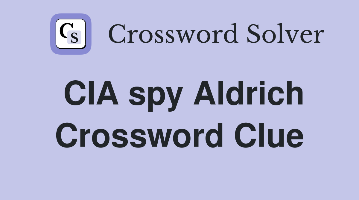 CIA spy Aldrich Crossword Clue
