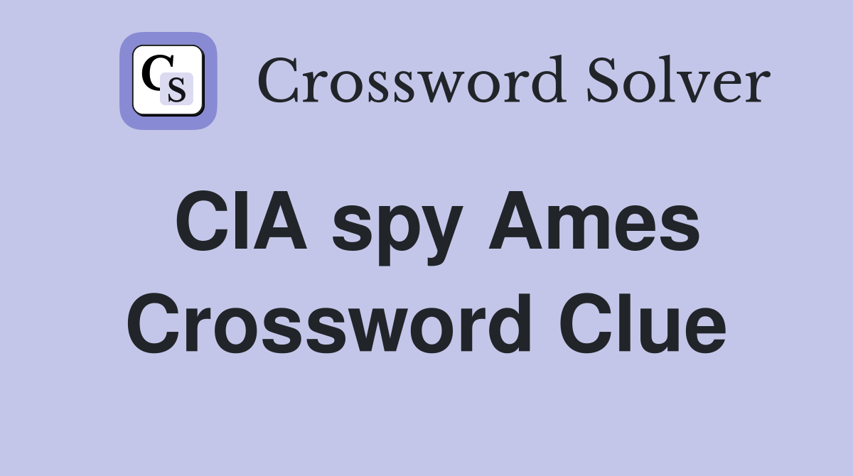 CIA spy Ames Crossword Clue