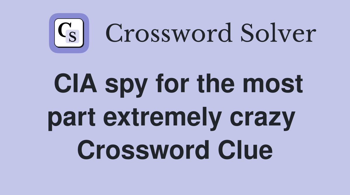 CIA spy for the most part extremely crazy  Crossword Clue