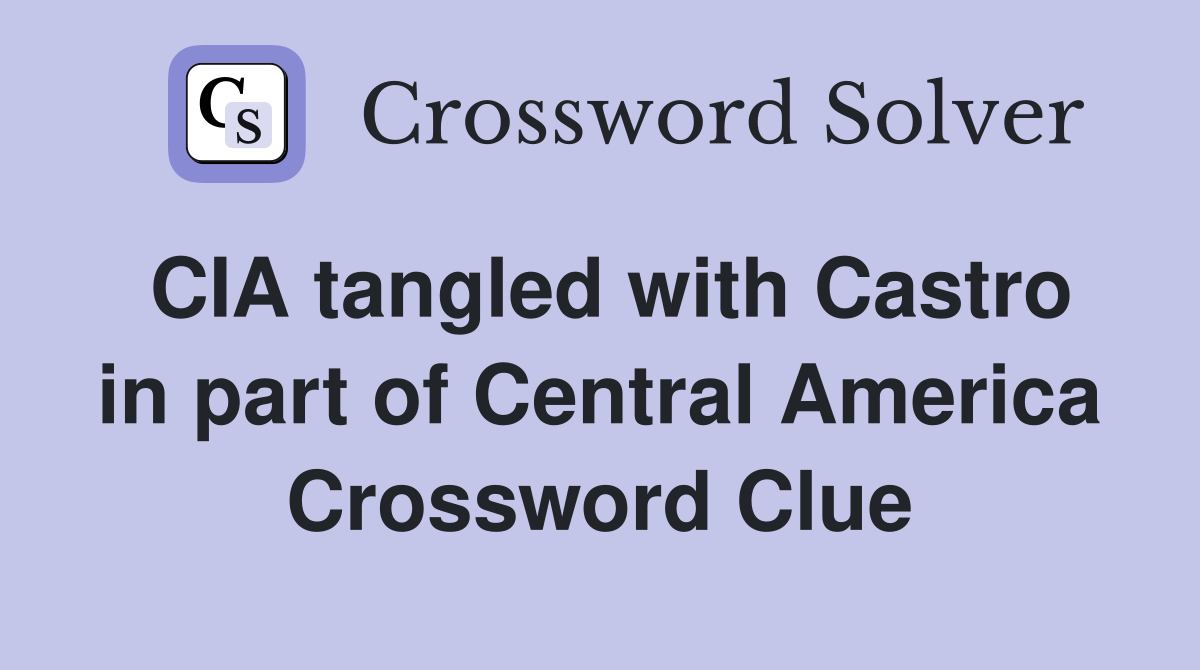 CIA tangled with Castro in part of Central America Crossword Clue
