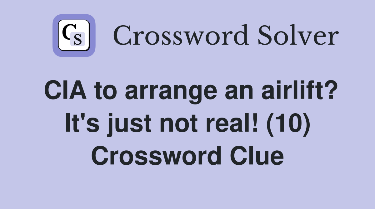 CIA to arrange an airlift? It's just not real! (10) Crossword Clue