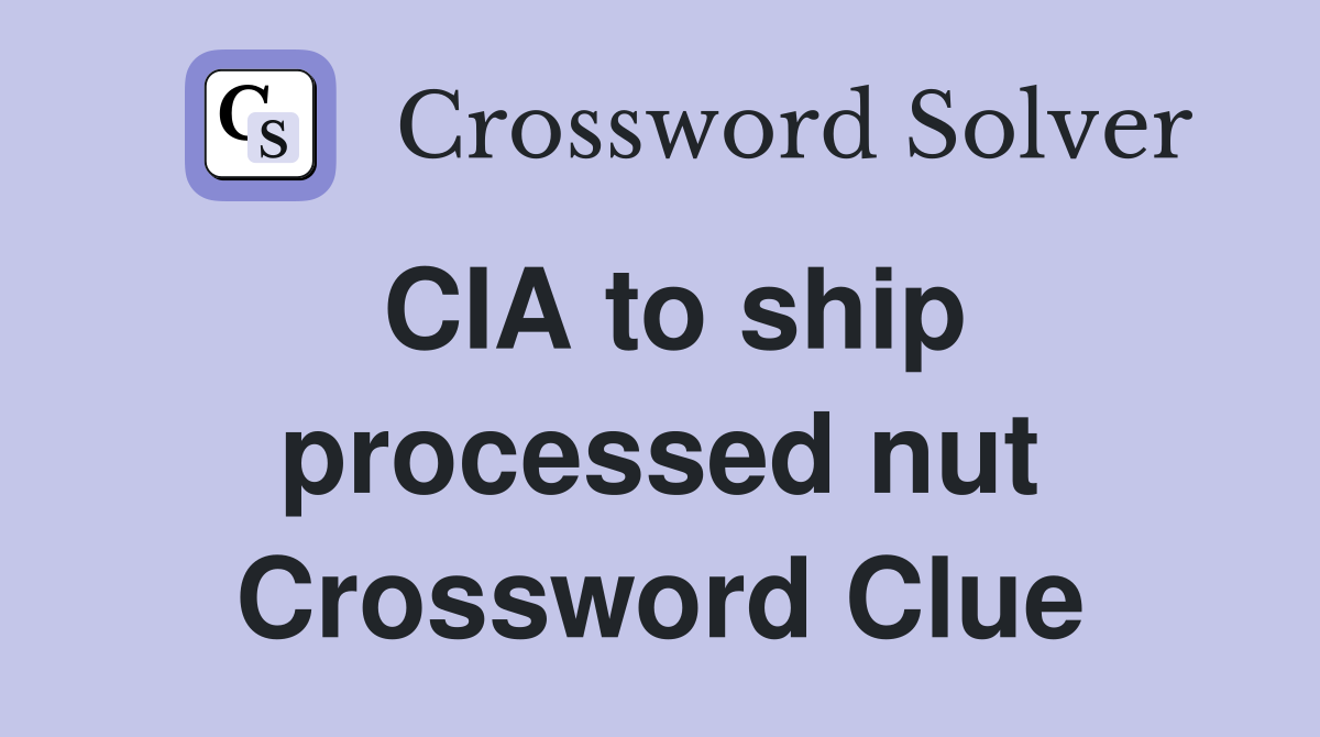 CIA to ship processed nut Crossword Clue