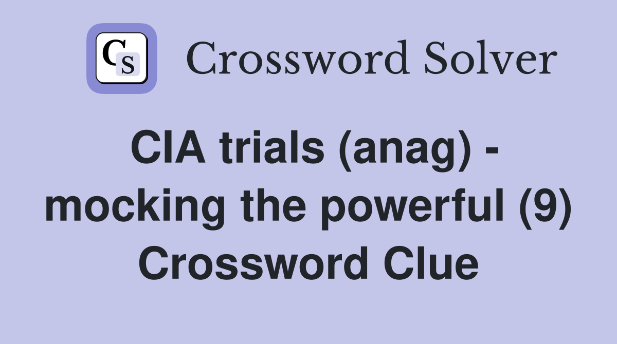 CIA trials (anag) - mocking the powerful (9) Crossword Clue