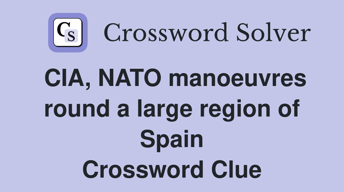 CIA, NATO manoeuvres round a large region of Spain Crossword Clue