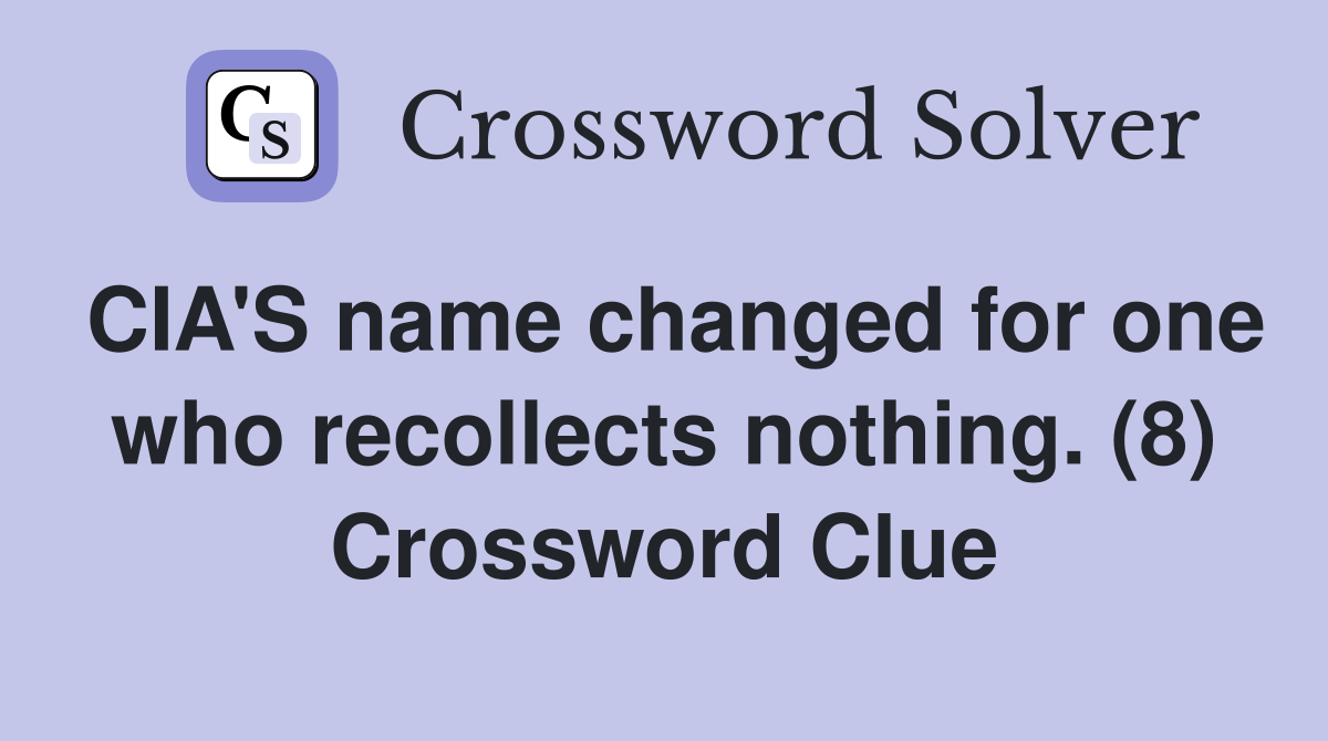 CIA'S name changed for one who recollects nothing. (8) Crossword Clue