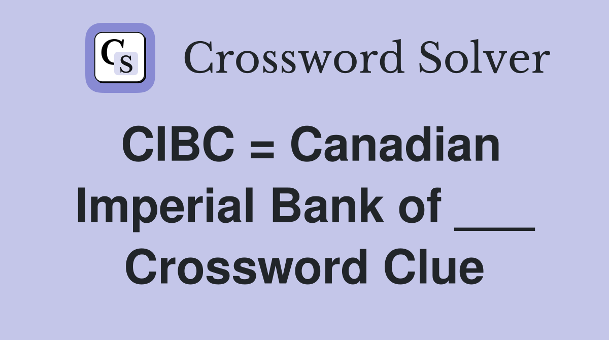 CIBC = Canadian Imperial Bank of ___ Crossword Clue