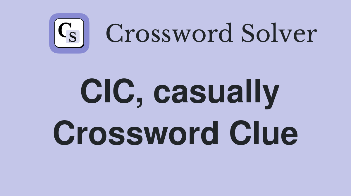 CIC, casually Crossword Clue