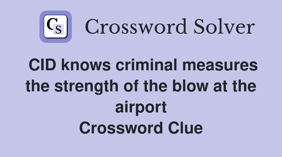 CID knows criminal measures the strength of the blow at the airport Crossword Clue
