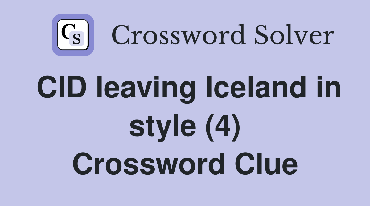 CID leaving Iceland in style (4) Crossword Clue