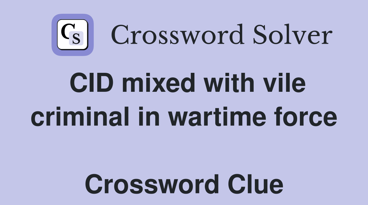CID mixed with vile criminal in wartime force  Crossword Clue