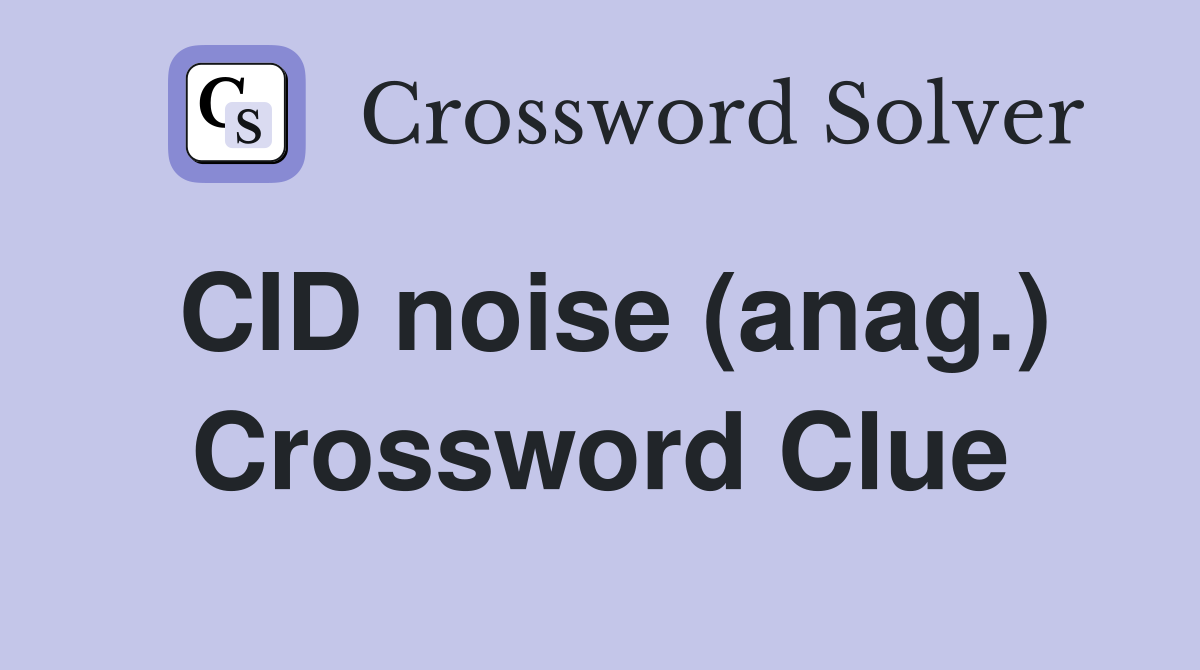 CID noise (anag.) Crossword Clue