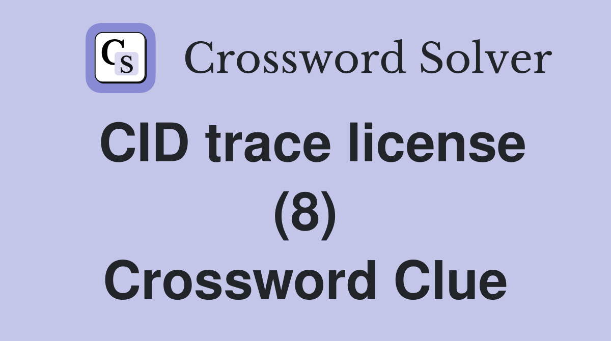 CID trace license (8) Crossword Clue