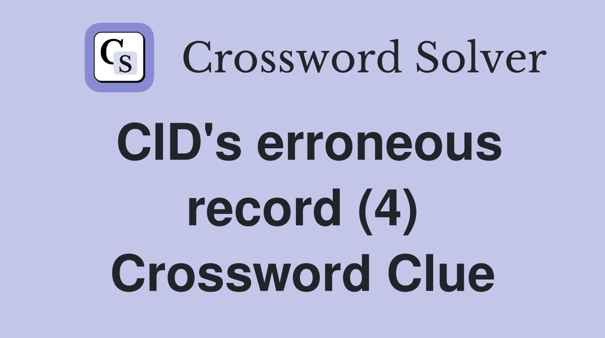CID's erroneous record (4) Crossword Clue