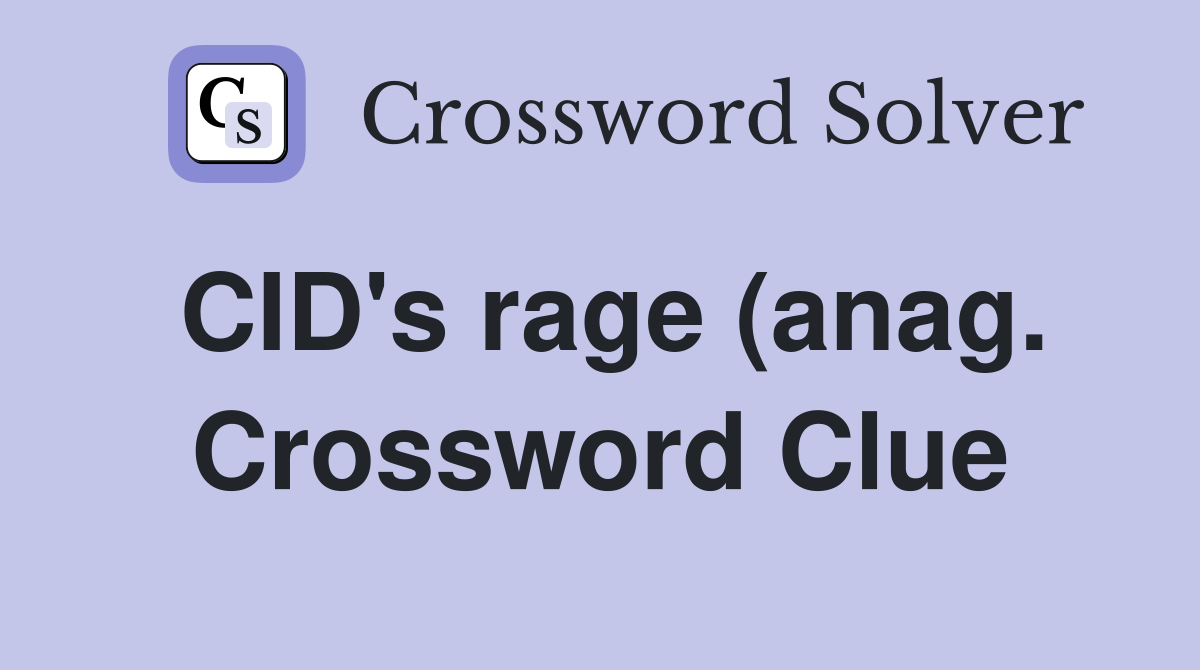 CID #39 s rage (anag ) Crossword Clue Answers Crossword Solver CID #39 s rage (anag ) Crossword Clue Answers Crossword Solver