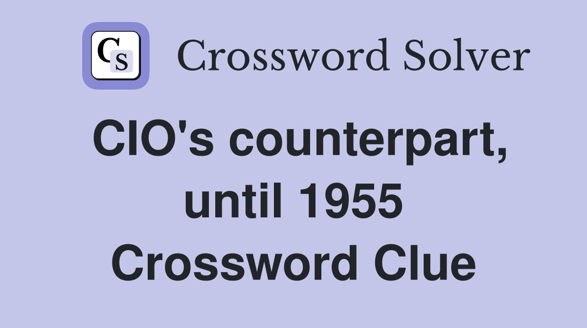 CIO's counterpart, until 1955 Crossword Clue