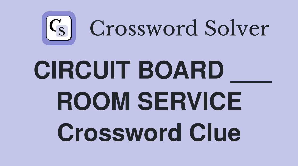 CIRCUIT BOARD ___ ROOM SERVICE Crossword Clue