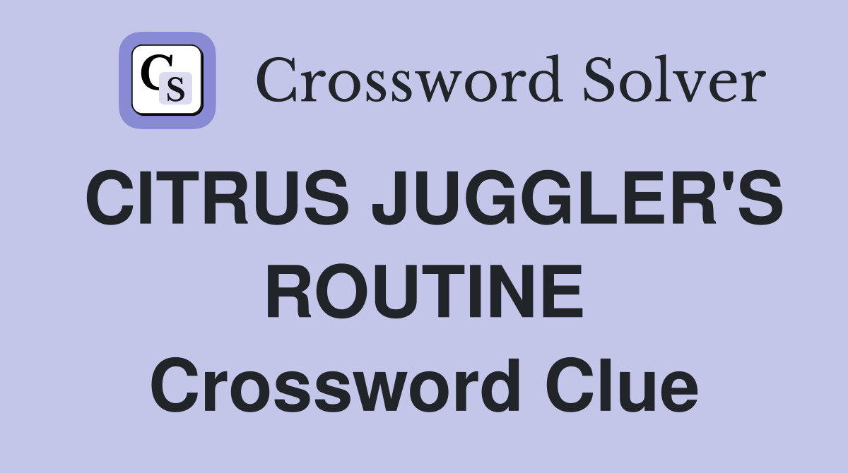CITRUS JUGGLER'S ROUTINE Crossword Clue