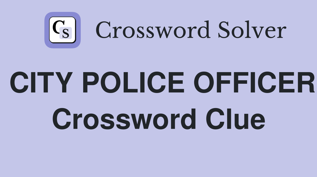 CITY POLICE OFFICER Crossword Clue