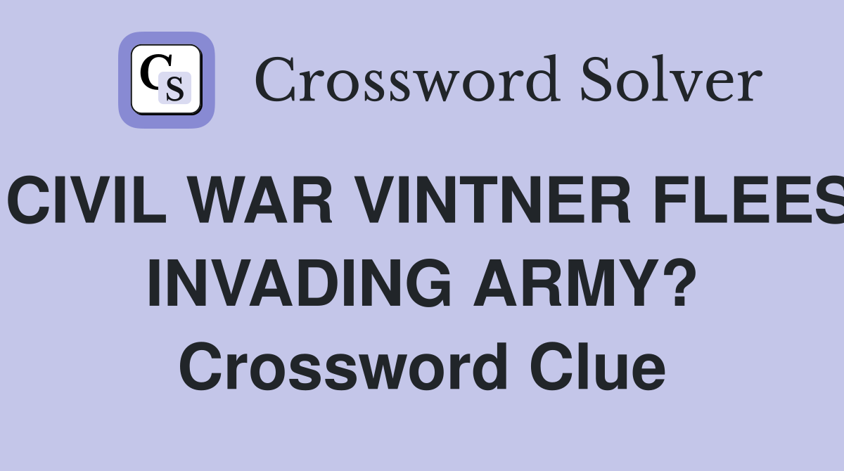 CIVIL WAR VINTNER FLEES INVADING ARMY? Crossword Clue