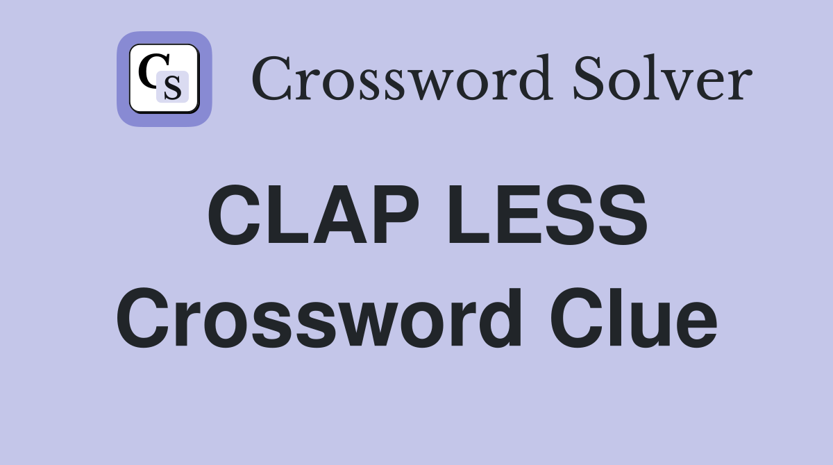 CLAP LESS Crossword Clue