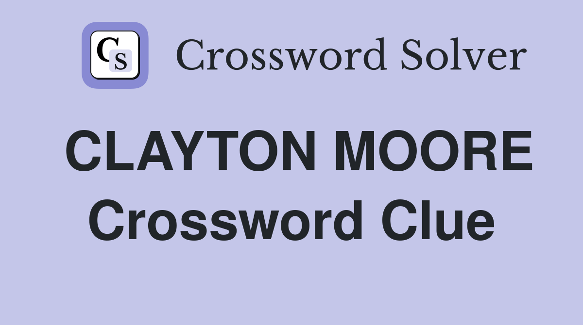 CLAYTON MOORE Crossword Clue