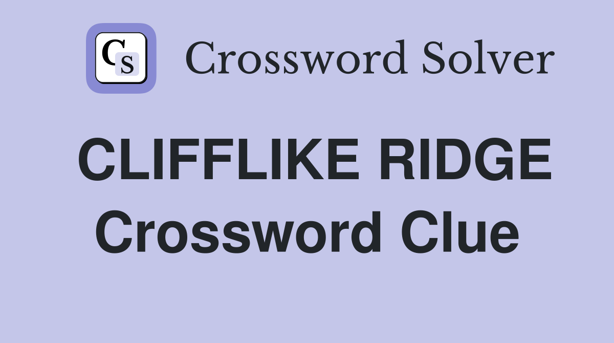 CLIFFLIKE RIDGE Crossword Clue