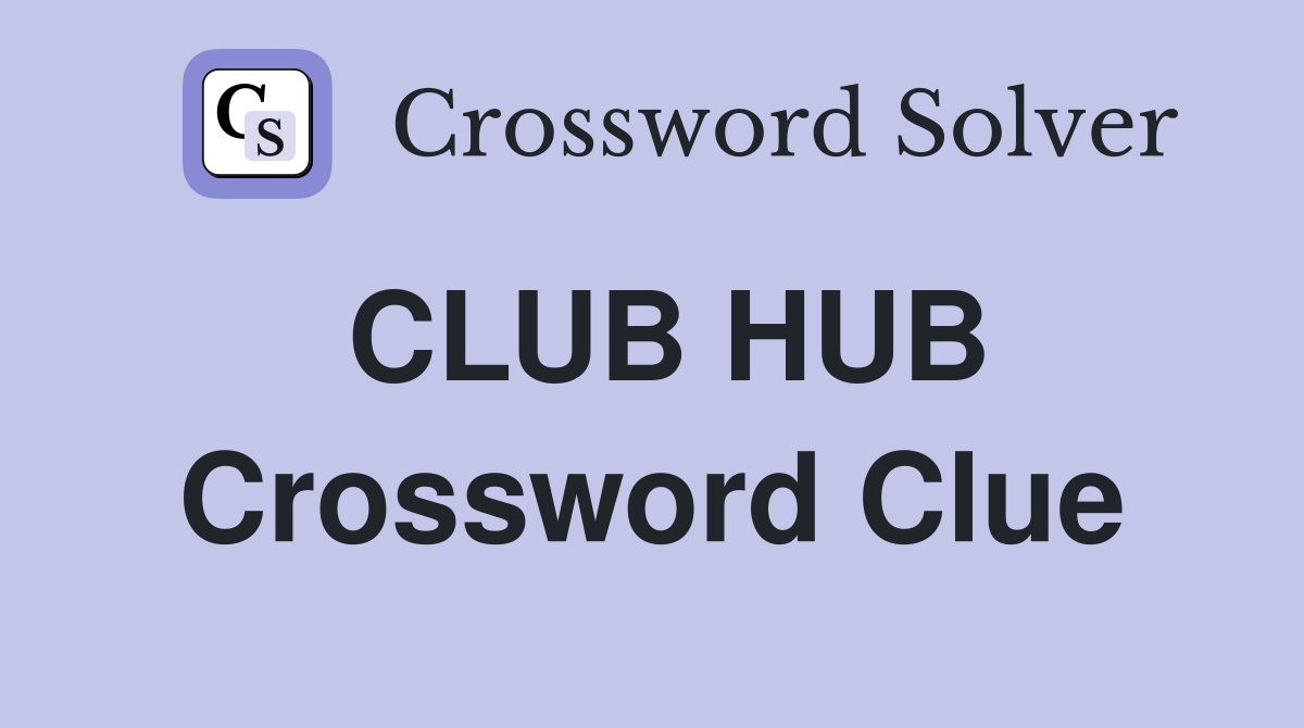 CLUB HUB Crossword Clue
