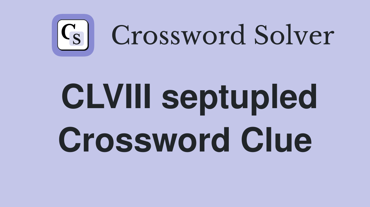 CLVIII septupled Crossword Clue