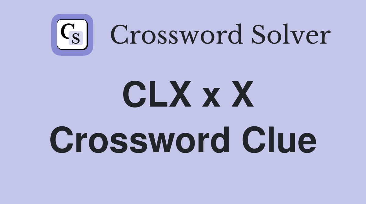 CLX x X Crossword Clue