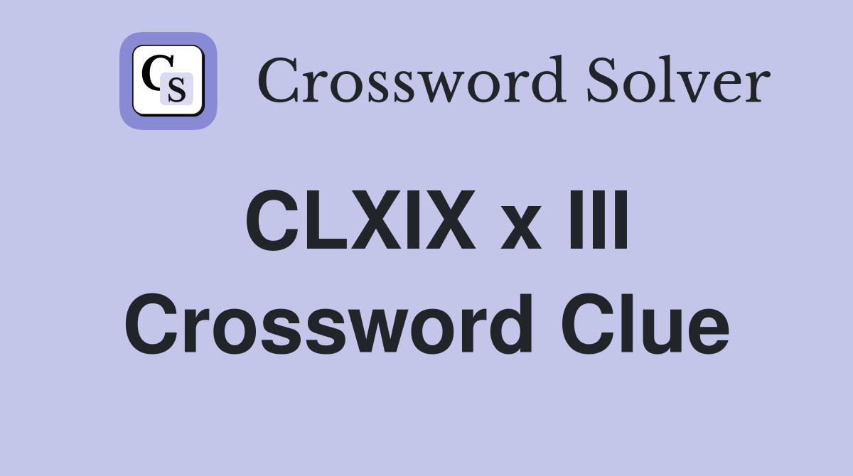 CLXIX x III Crossword Clue