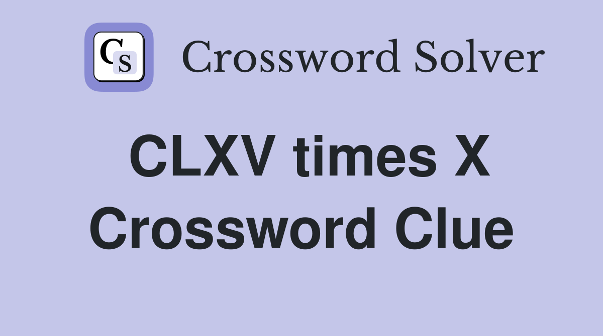 CLXV times X Crossword Clue