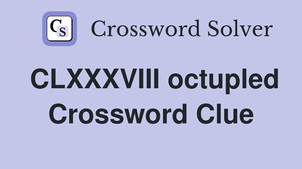 CLXXXVIII octupled Crossword Clue