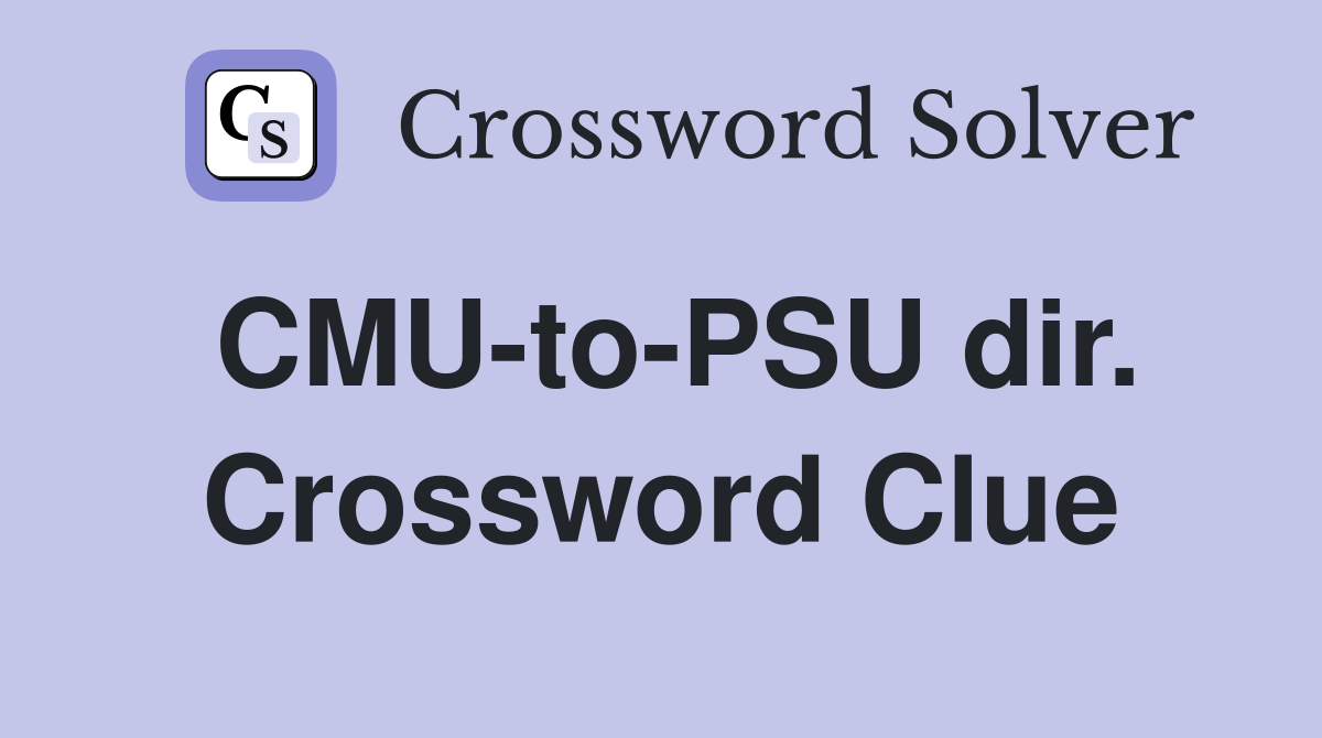 CMU-to-PSU dir. Crossword Clue