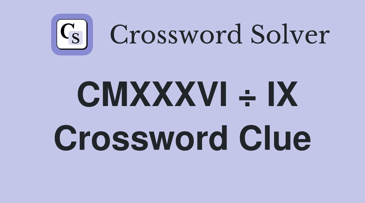 CMXXXVI ÷ IX Crossword Clue
