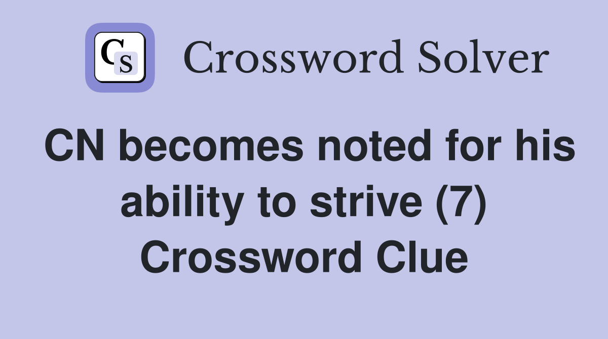 CN becomes noted for his ability to strive (7) Crossword Clue