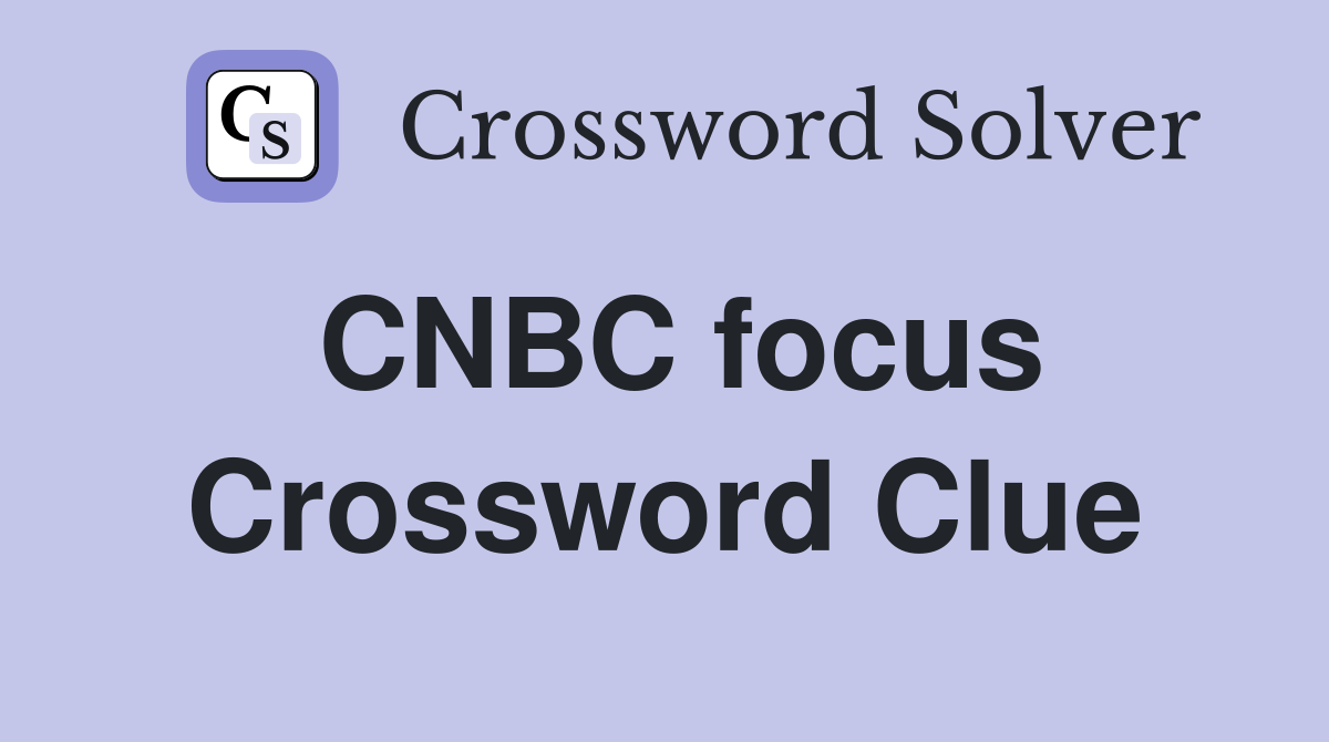 CNBC focus Crossword Clue