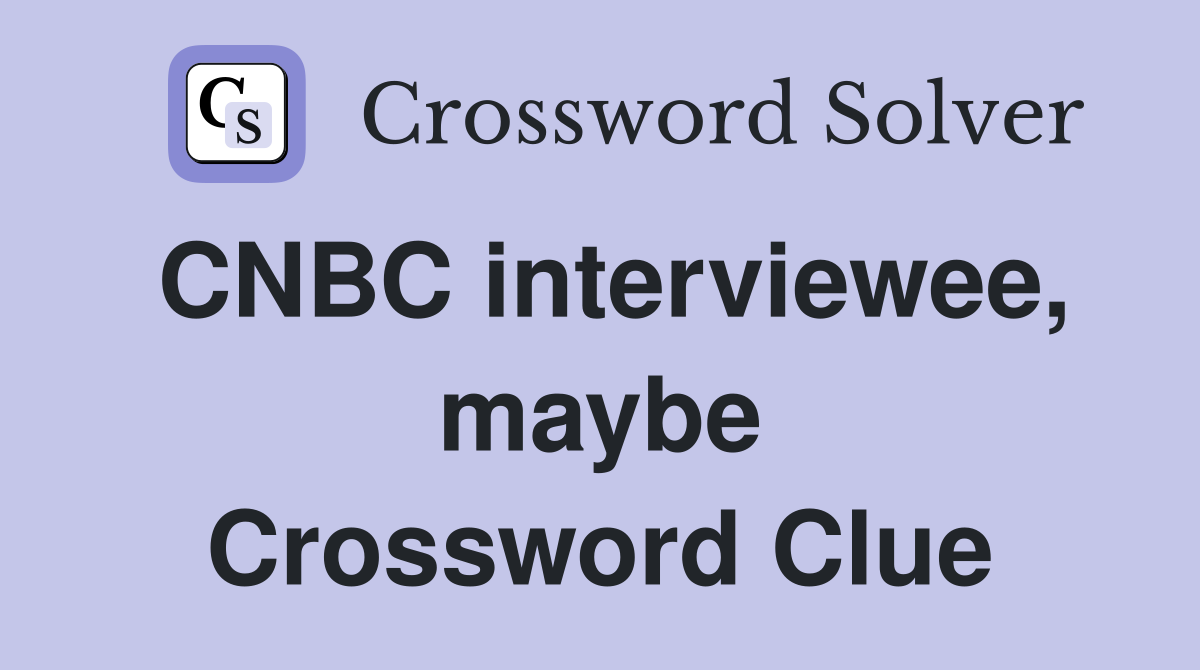 CNBC interviewee, maybe Crossword Clue