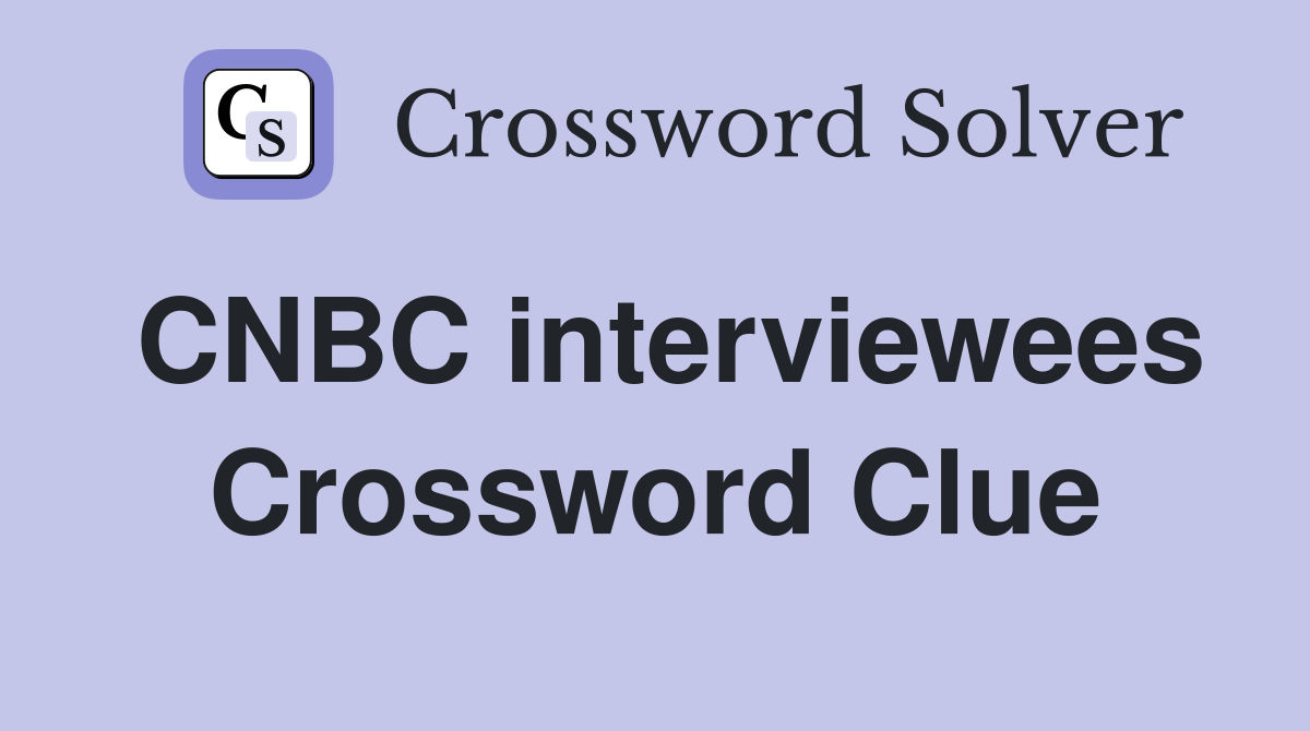 CNBC interviewees Crossword Clue