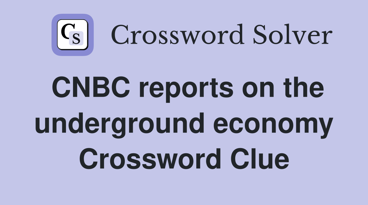 CNBC reports on the underground economy Crossword Clue