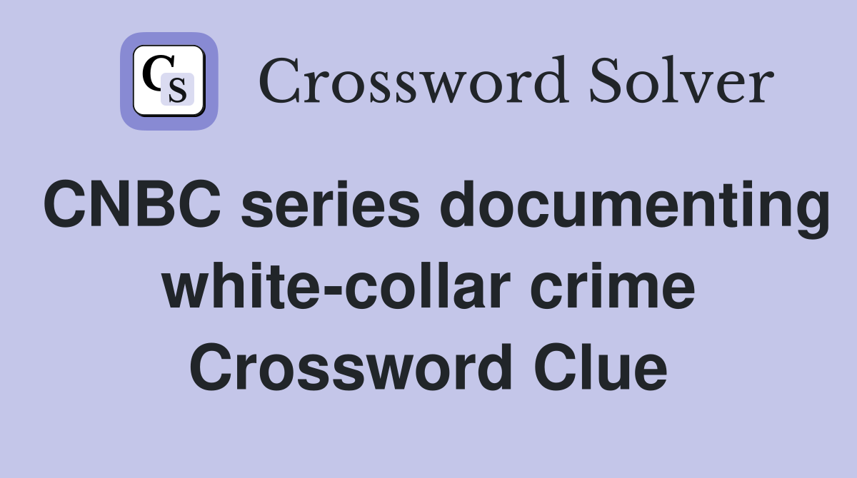 CNBC series documenting white-collar crime Crossword Clue