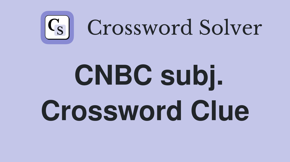 CNBC subj. Crossword Clue