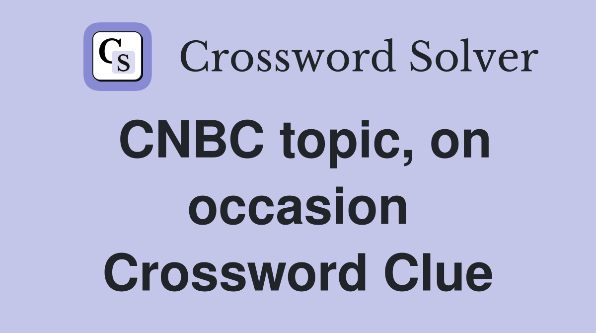CNBC topic, on occasion Crossword Clue