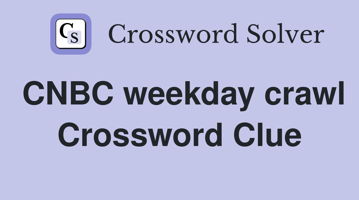 CNBC weekday crawl Crossword Clue