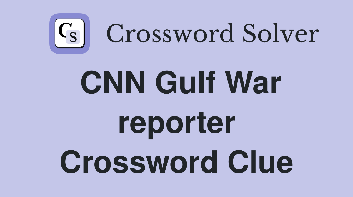 CNN Gulf War reporter Crossword Clue