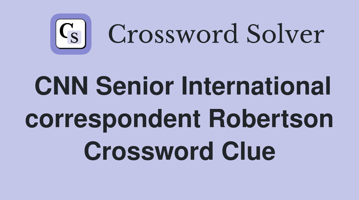 CNN Senior International correspondent Robertson Crossword Clue